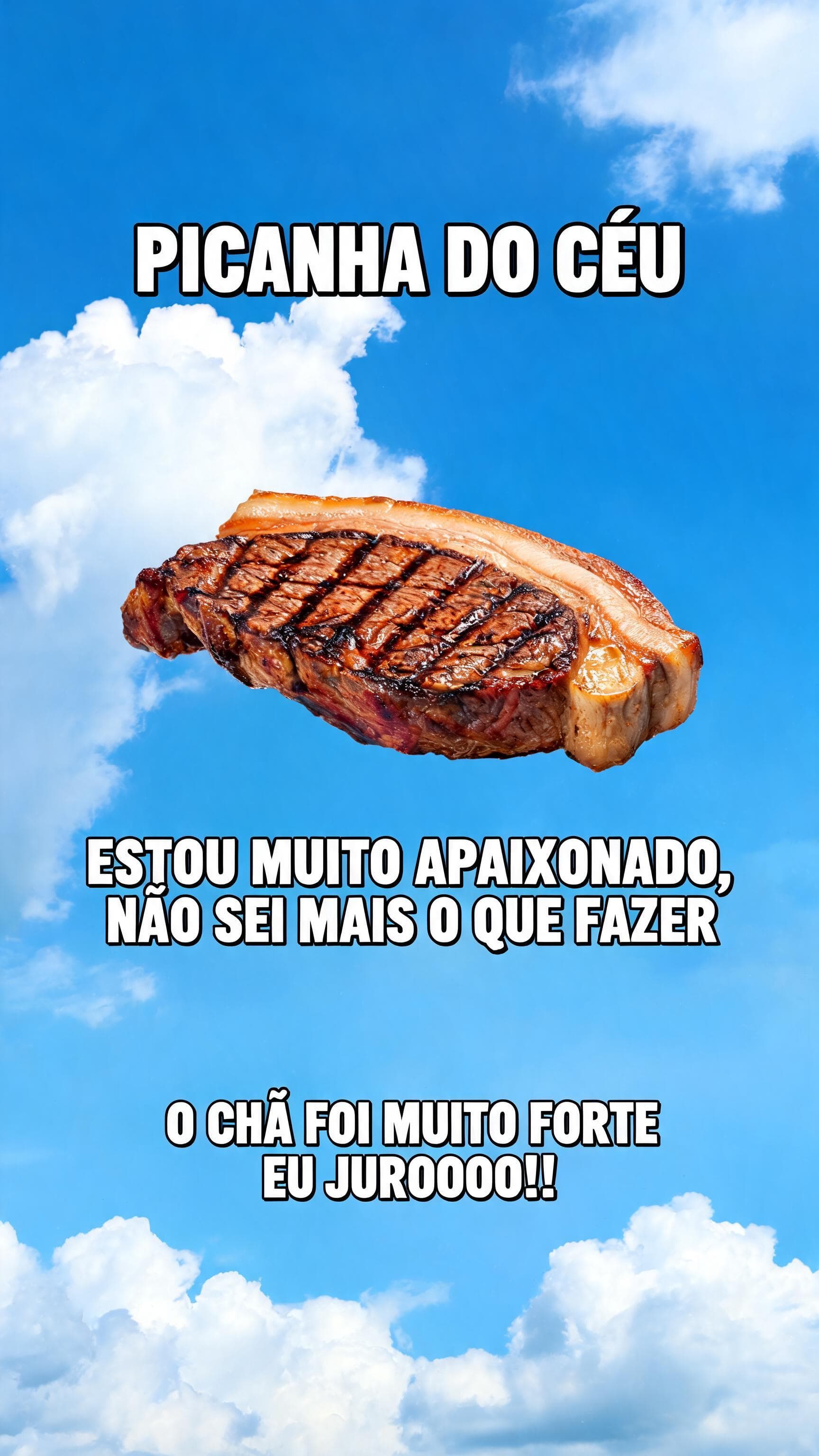 picanha do céu estou muito apaixonado, não sei mais oque fazer, o chá foi muito forte eu juroooo!!
